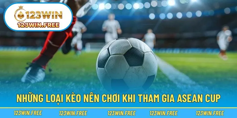 Các loại kèo phổ biến trong cá cược ASEAN Cup