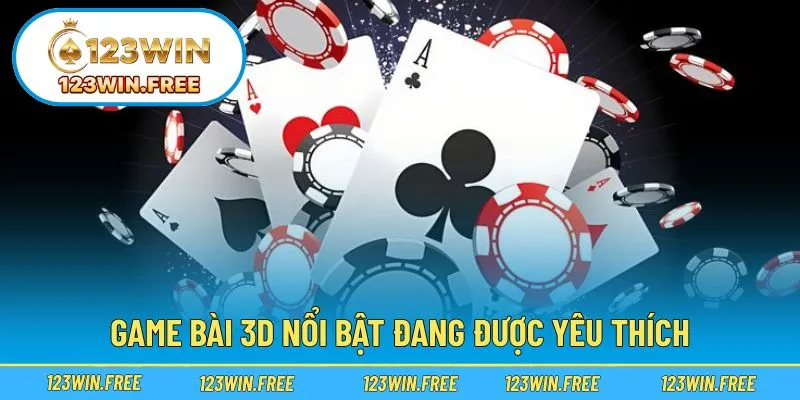 Danh sách game bài 3D đáng thử qua tại nhà cái