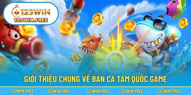 Giới thiệu sơ lược siêu phẩm bắn cá lấy cảm hứng từ Tam Quốc