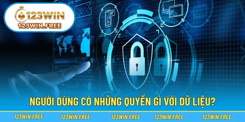 Người dùng được đảm bảo về quyền kiểm soát thông tin cá nhân
