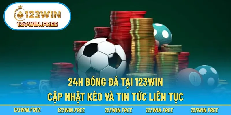24h Bóng Đá Tại 123WIN – Cập Nhật Kèo Và Tin Tức Liên Tục