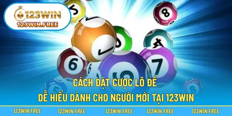 Cách Đặt Cược Lô Đề Dễ Hiểu Dành Cho Người Mới Tại 123WIN