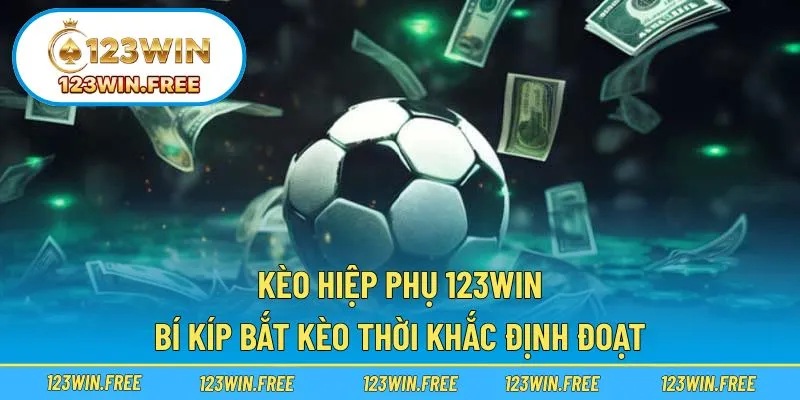 Kèo Hiệp Phụ 123WIN – Bí Kíp Bắt Kèo Thời Khắc Định Đoạt