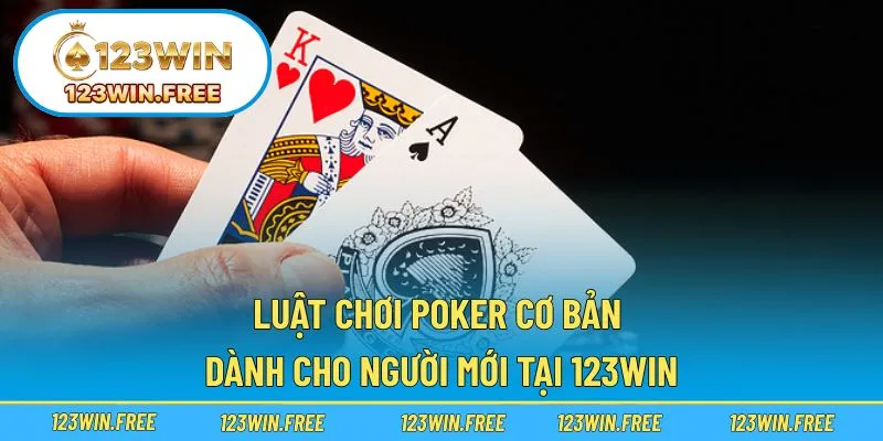 Luật Chơi Poker Cơ Bản Dành Cho Người Mới Tại 123WIN